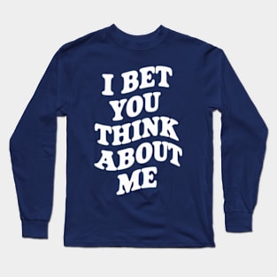 I Bet You Think About Me Long Sleeve T-Shirt